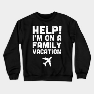 Help! I'm On A Family Vacation Crewneck Sweatshirt